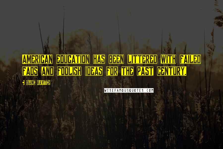 Diane Ravitch Quotes: American education has been littered with failed fads and foolish ideas for the past century.