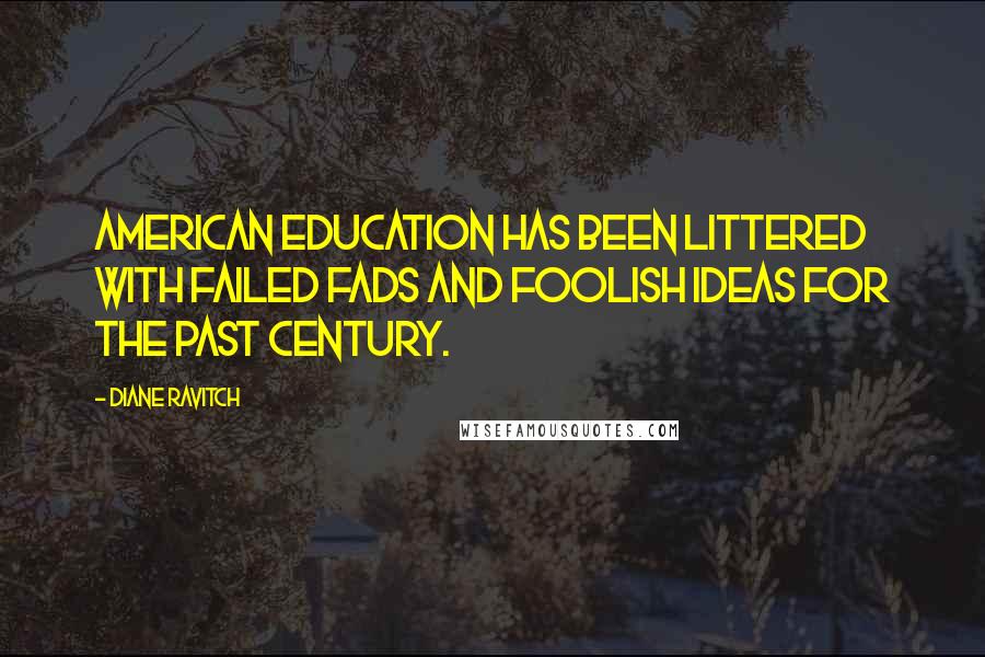 Diane Ravitch Quotes: American education has been littered with failed fads and foolish ideas for the past century.