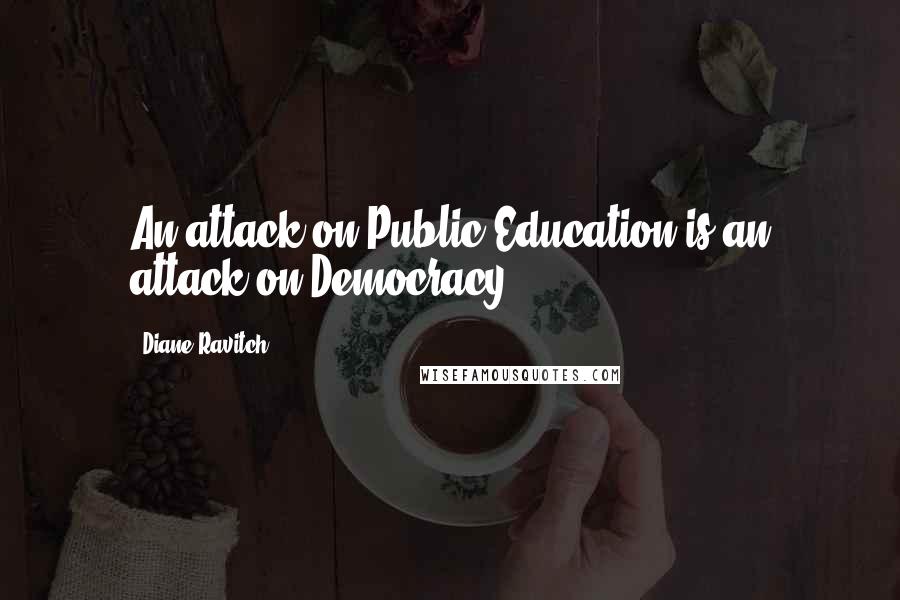 Diane Ravitch Quotes: An attack on Public Education is an attack on Democracy