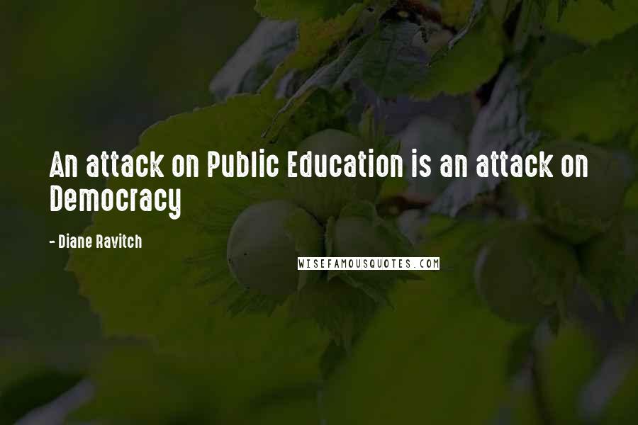 Diane Ravitch Quotes: An attack on Public Education is an attack on Democracy