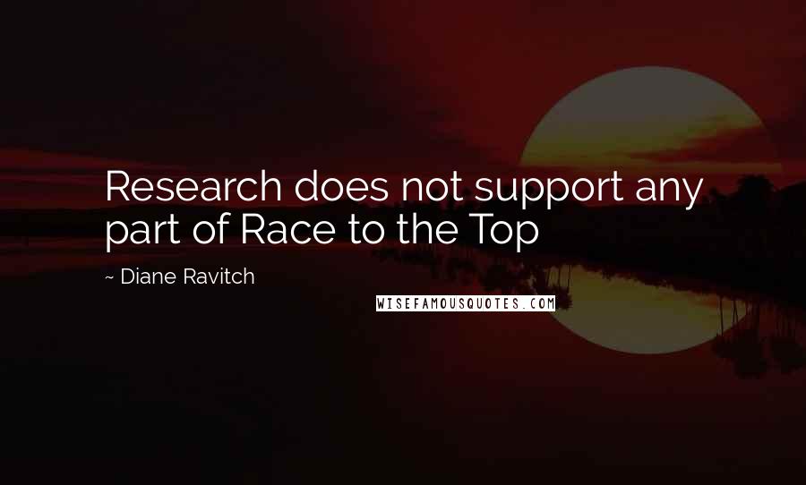 Diane Ravitch Quotes: Research does not support any part of Race to the Top