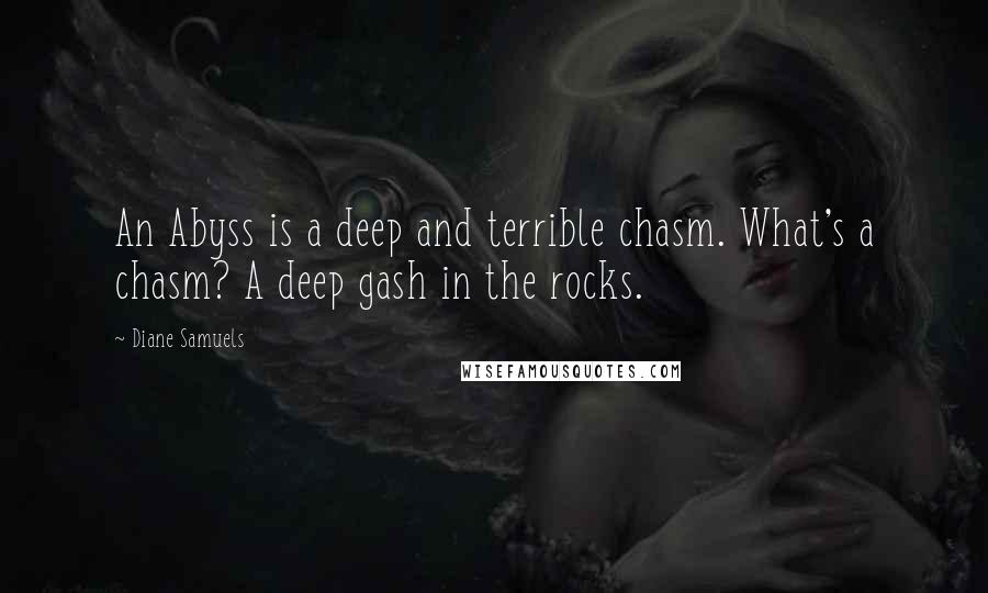 Diane Samuels Quotes: An Abyss is a deep and terrible chasm. What's a chasm? A deep gash in the rocks.