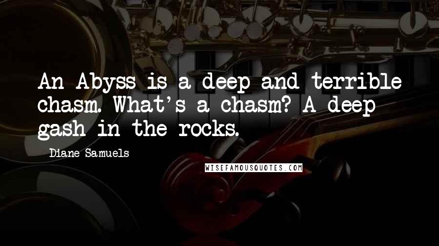 Diane Samuels Quotes: An Abyss is a deep and terrible chasm. What's a chasm? A deep gash in the rocks.