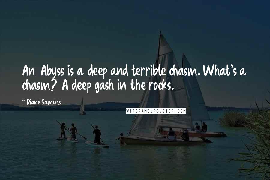 Diane Samuels Quotes: An Abyss is a deep and terrible chasm. What's a chasm? A deep gash in the rocks.