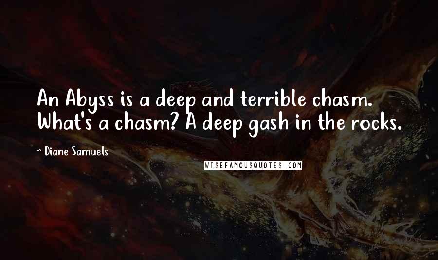 Diane Samuels Quotes: An Abyss is a deep and terrible chasm. What's a chasm? A deep gash in the rocks.