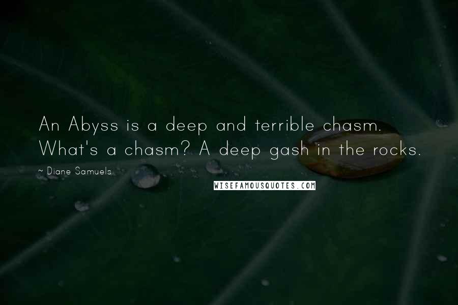 Diane Samuels Quotes: An Abyss is a deep and terrible chasm. What's a chasm? A deep gash in the rocks.