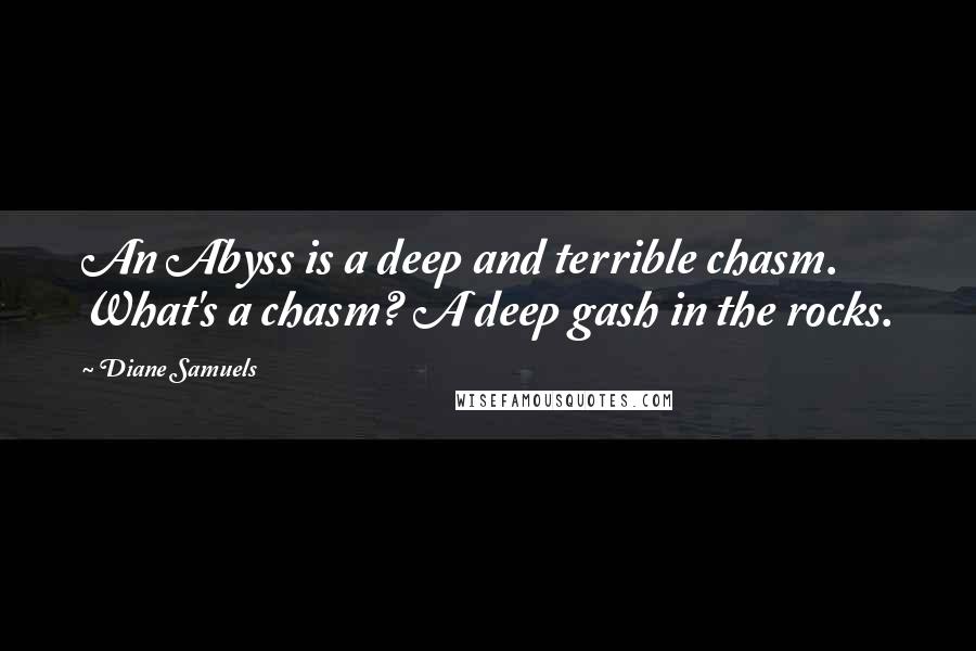 Diane Samuels Quotes: An Abyss is a deep and terrible chasm. What's a chasm? A deep gash in the rocks.