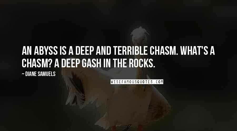 Diane Samuels Quotes: An Abyss is a deep and terrible chasm. What's a chasm? A deep gash in the rocks.