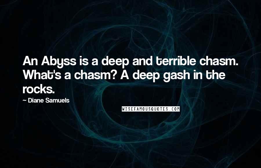 Diane Samuels Quotes: An Abyss is a deep and terrible chasm. What's a chasm? A deep gash in the rocks.