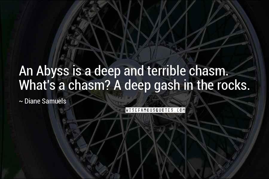 Diane Samuels Quotes: An Abyss is a deep and terrible chasm. What's a chasm? A deep gash in the rocks.