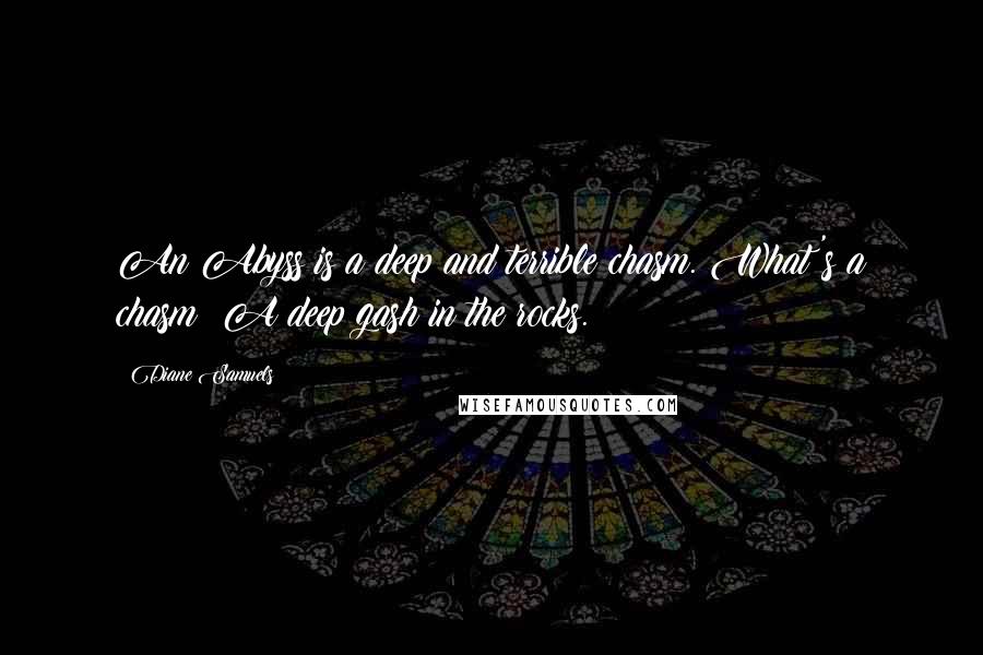 Diane Samuels Quotes: An Abyss is a deep and terrible chasm. What's a chasm? A deep gash in the rocks.