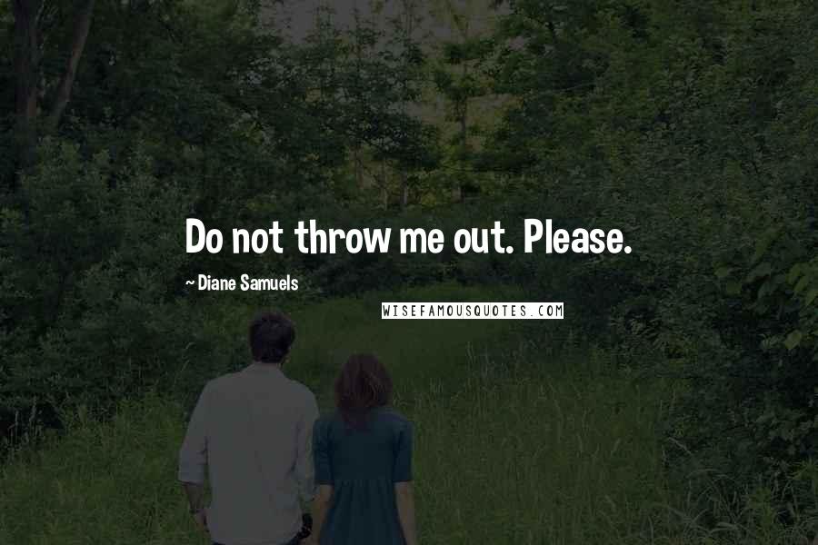 Diane Samuels Quotes: Do not throw me out. Please.