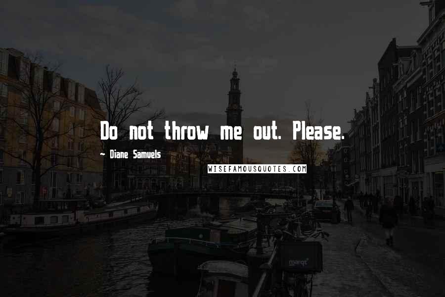 Diane Samuels Quotes: Do not throw me out. Please.