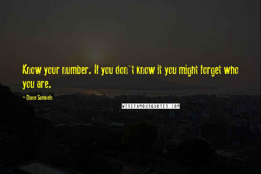 Diane Samuels Quotes: Know your number. If you don't know it you might forget who you are.