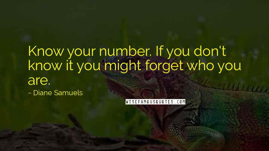 Diane Samuels Quotes: Know your number. If you don't know it you might forget who you are.