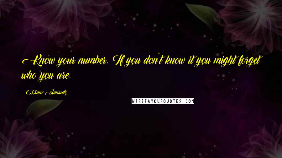 Diane Samuels Quotes: Know your number. If you don't know it you might forget who you are.