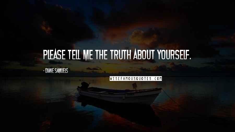 Diane Samuels Quotes: Please tell me the truth about yourself.