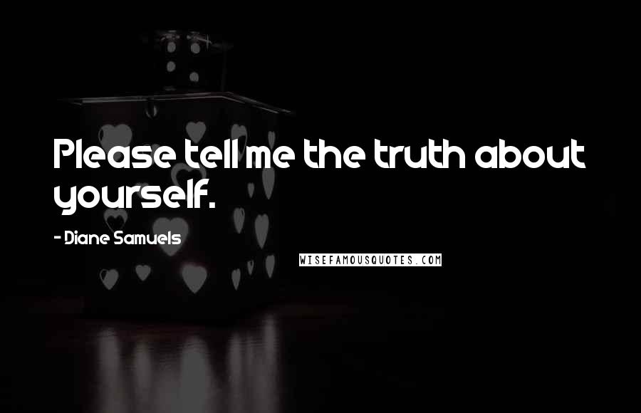 Diane Samuels Quotes: Please tell me the truth about yourself.