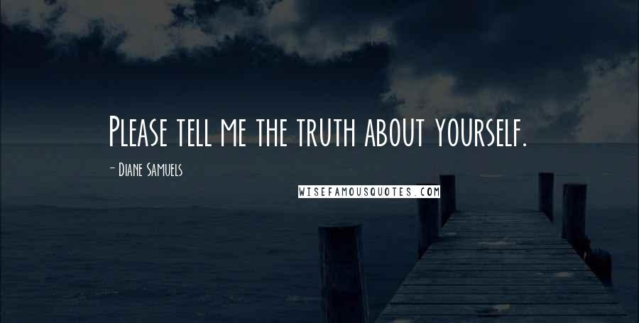 Diane Samuels Quotes: Please tell me the truth about yourself.