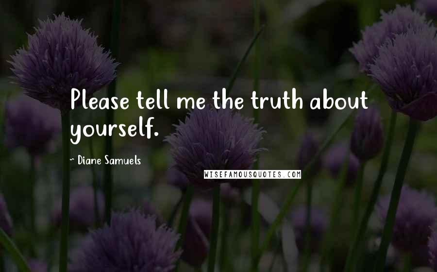 Diane Samuels Quotes: Please tell me the truth about yourself.