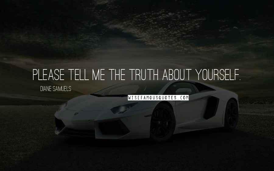 Diane Samuels Quotes: Please tell me the truth about yourself.