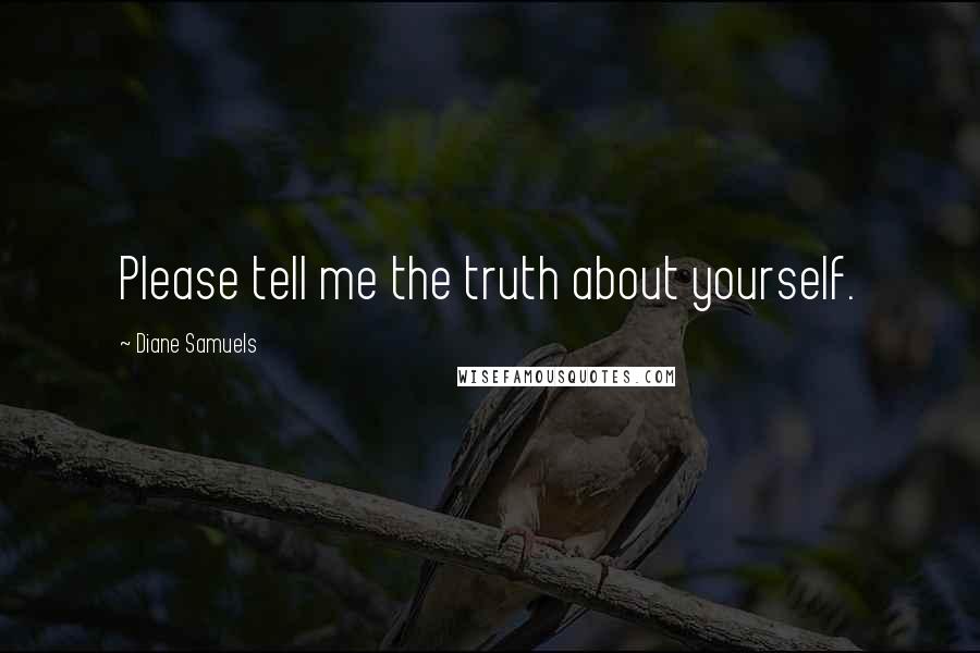 Diane Samuels Quotes: Please tell me the truth about yourself.