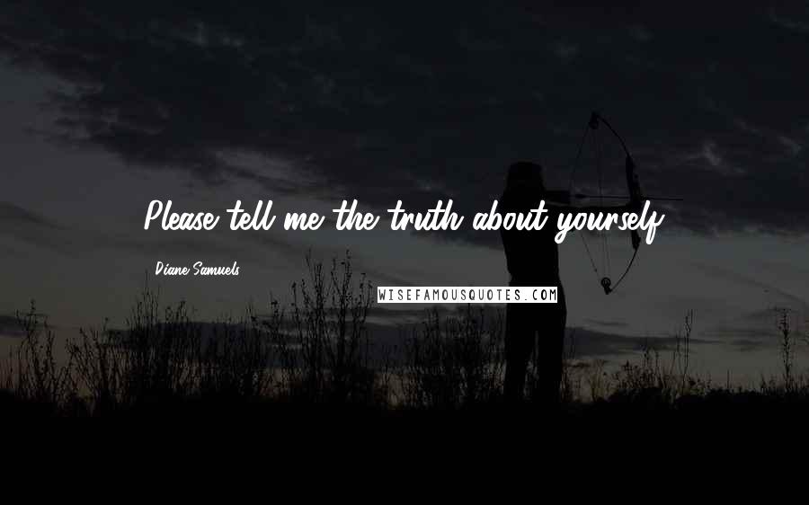 Diane Samuels Quotes: Please tell me the truth about yourself.