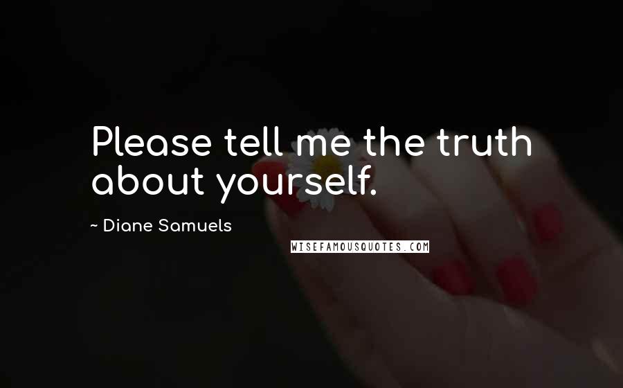 Diane Samuels Quotes: Please tell me the truth about yourself.