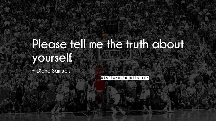 Diane Samuels Quotes: Please tell me the truth about yourself.