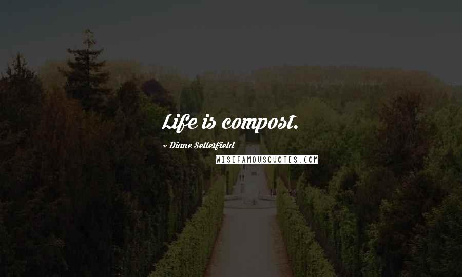 Diane Setterfield Quotes: Life is compost.