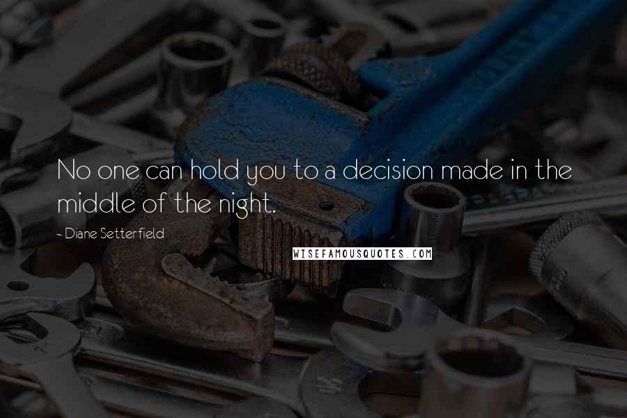 Diane Setterfield Quotes: No one can hold you to a decision made in the middle of the night.