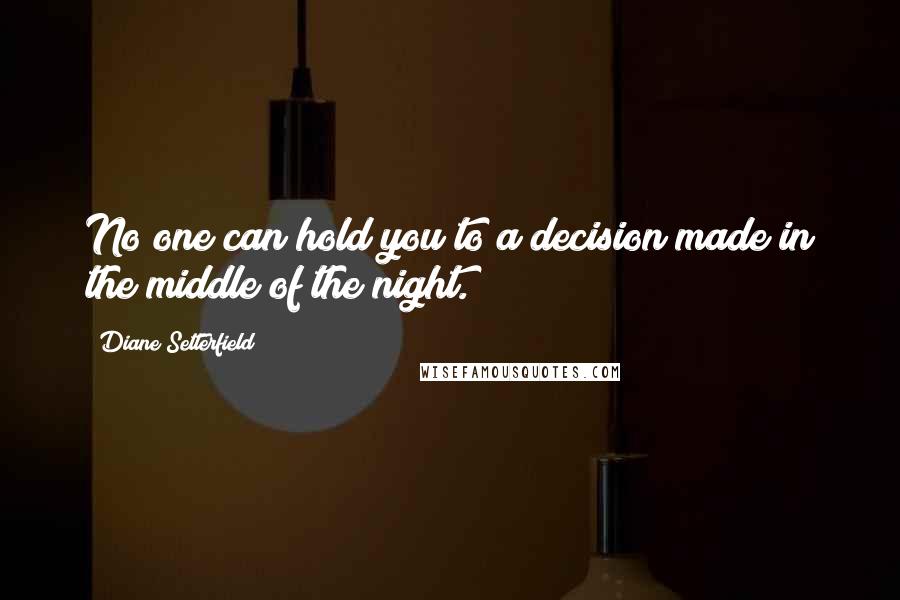 Diane Setterfield Quotes: No one can hold you to a decision made in the middle of the night.