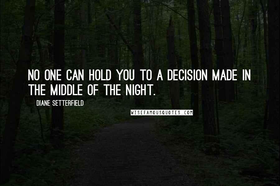 Diane Setterfield Quotes: No one can hold you to a decision made in the middle of the night.