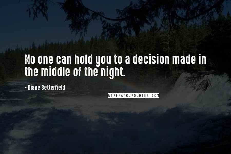 Diane Setterfield Quotes: No one can hold you to a decision made in the middle of the night.