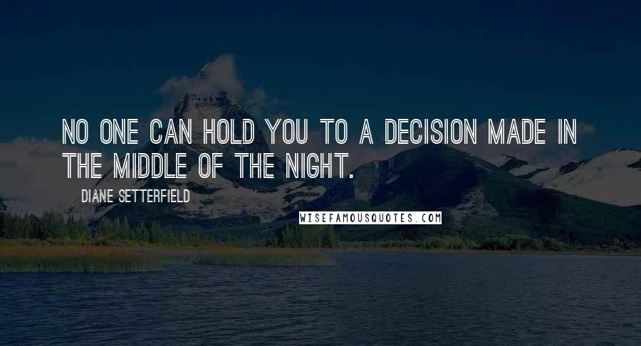 Diane Setterfield Quotes: No one can hold you to a decision made in the middle of the night.