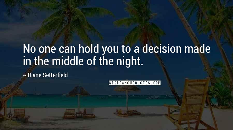 Diane Setterfield Quotes: No one can hold you to a decision made in the middle of the night.