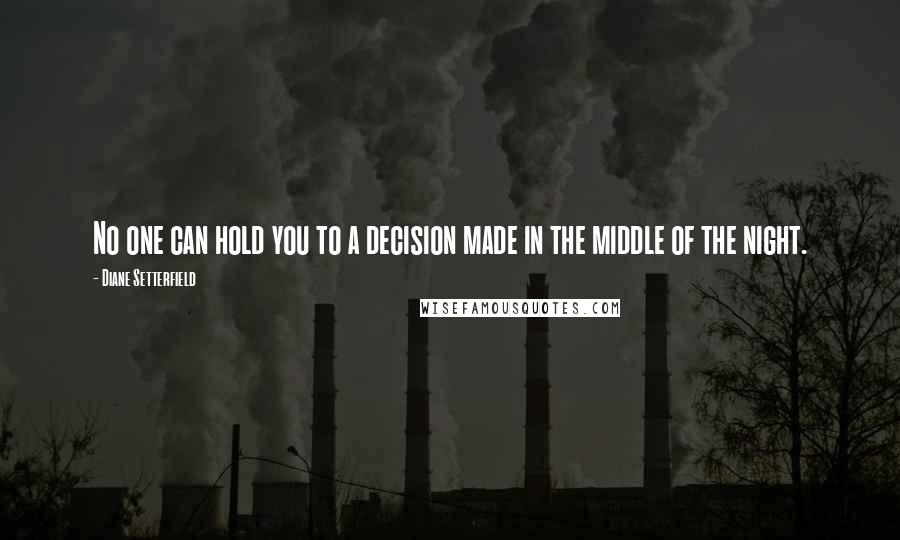 Diane Setterfield Quotes: No one can hold you to a decision made in the middle of the night.