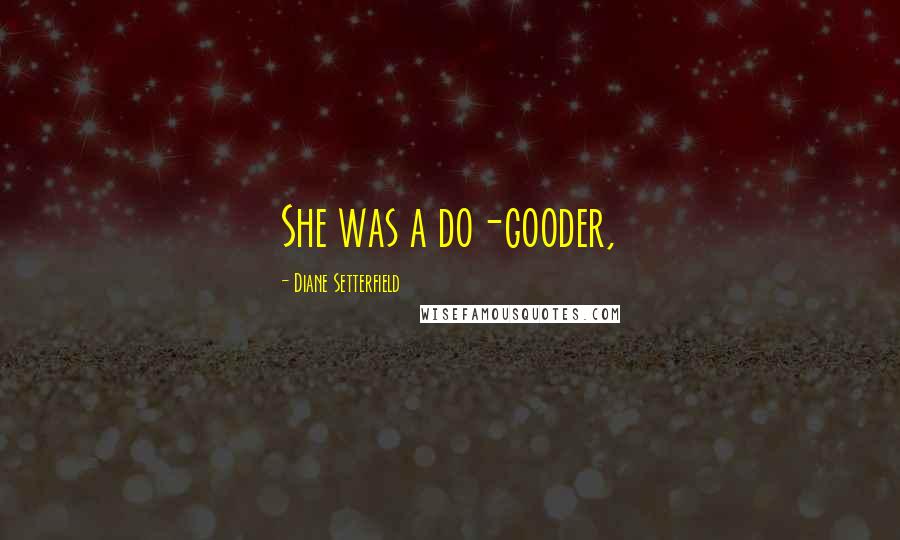 Diane Setterfield Quotes: She was a do-gooder,