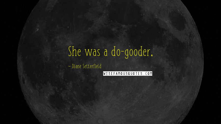 Diane Setterfield Quotes: She was a do-gooder,