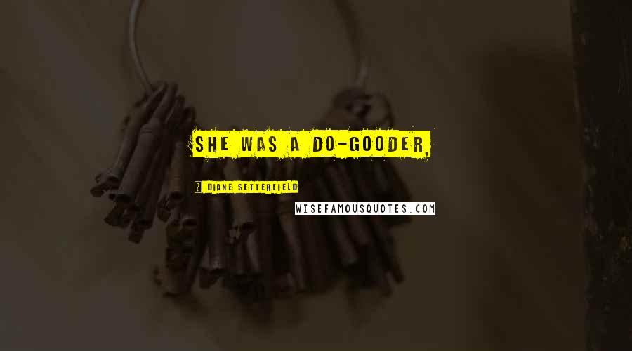 Diane Setterfield Quotes: She was a do-gooder,
