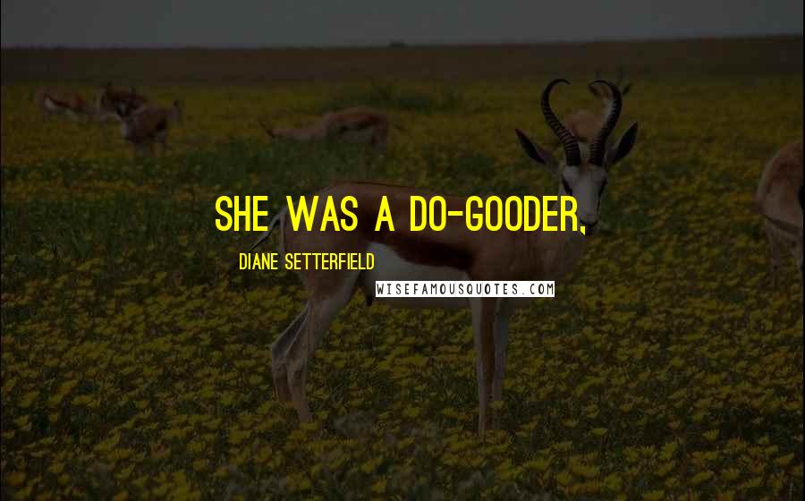 Diane Setterfield Quotes: She was a do-gooder,