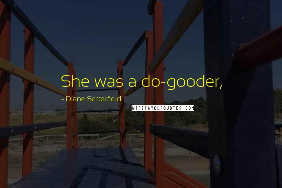 Diane Setterfield Quotes: She was a do-gooder,