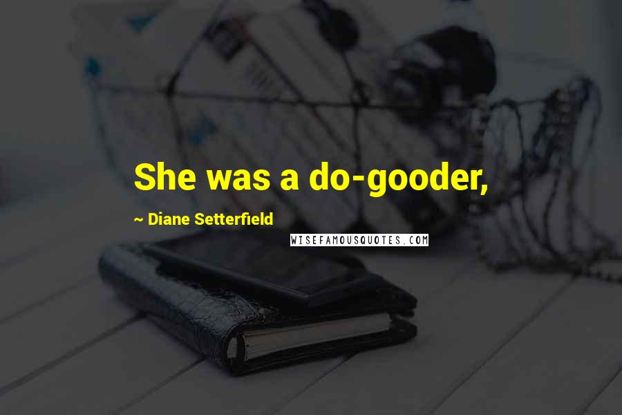 Diane Setterfield Quotes: She was a do-gooder,