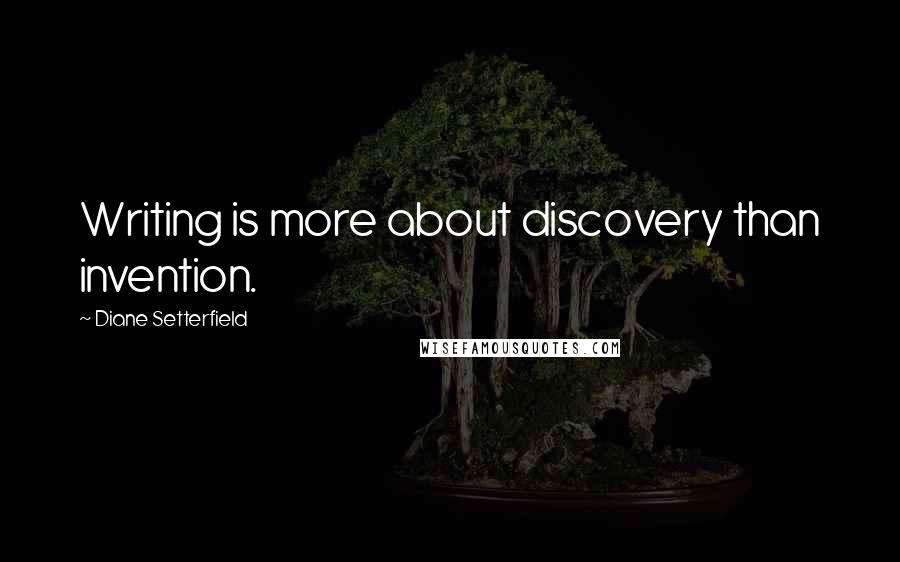 Diane Setterfield Quotes: Writing is more about discovery than invention.