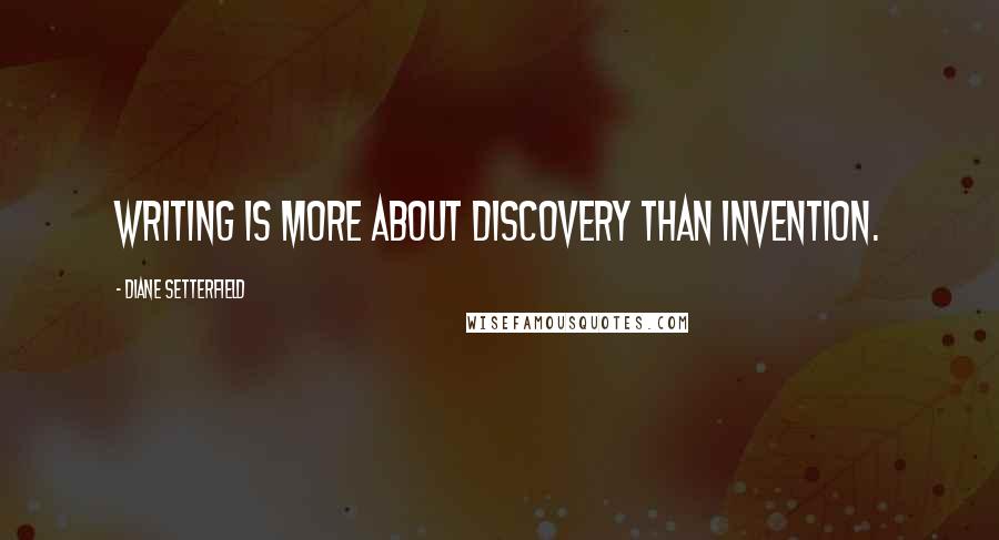 Diane Setterfield Quotes: Writing is more about discovery than invention.