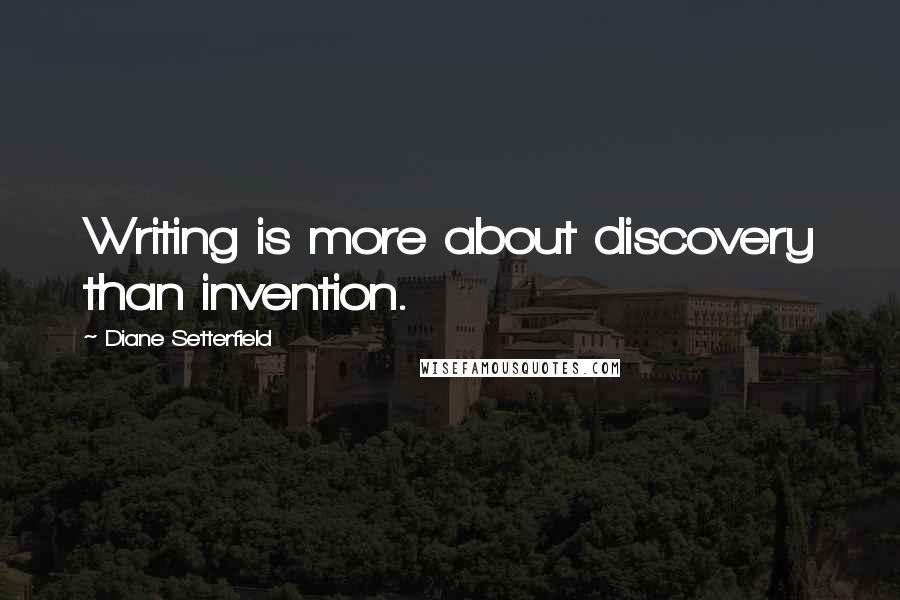 Diane Setterfield Quotes: Writing is more about discovery than invention.