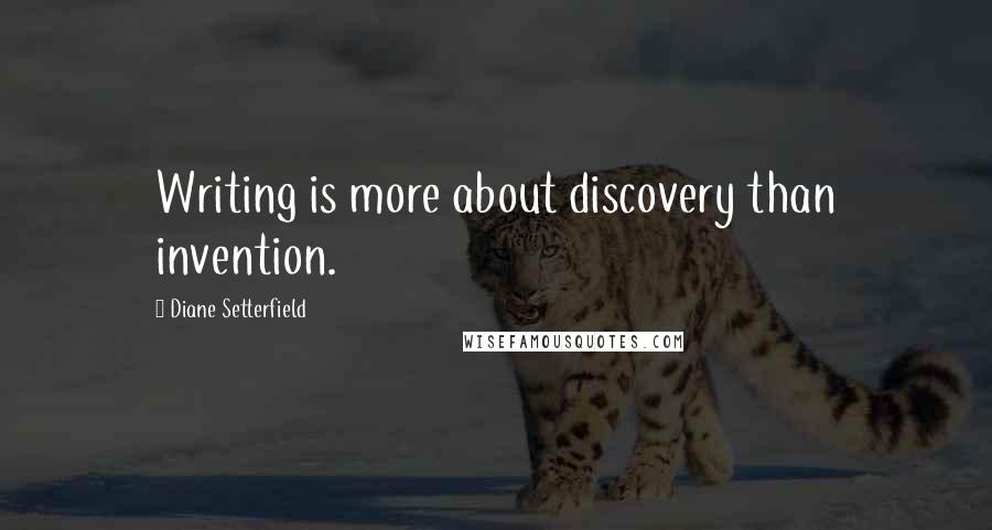 Diane Setterfield Quotes: Writing is more about discovery than invention.