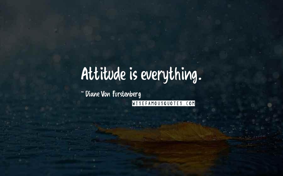 Diane Von Furstenberg Quotes: Attitude is everything.