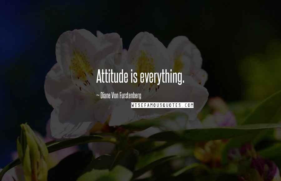 Diane Von Furstenberg Quotes: Attitude is everything.