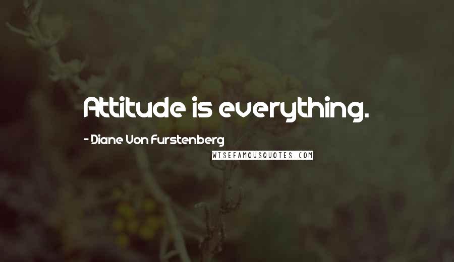 Diane Von Furstenberg Quotes: Attitude is everything.